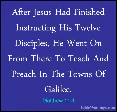 Matthew 11-1 - After Jesus Had Finished Instructing His Twelve DiAfter Jesus Had Finished Instructing His Twelve Disciples, He Went On From There To Teach And Preach In The Towns Of Galilee. 
