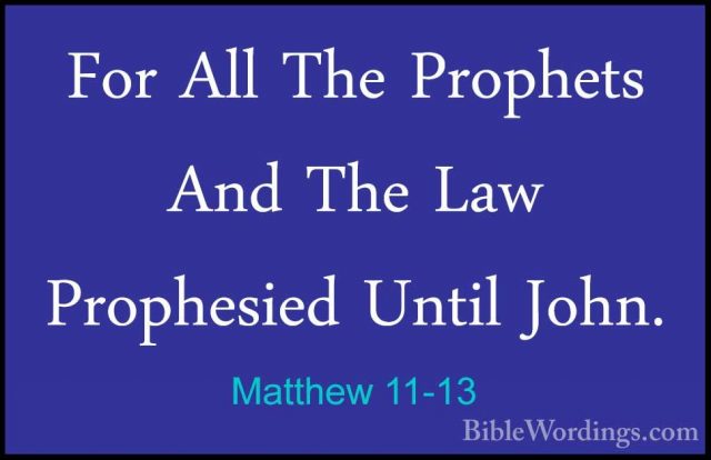 Matthew 11-13 - For All The Prophets And The Law Prophesied UntilFor All The Prophets And The Law Prophesied Until John. 