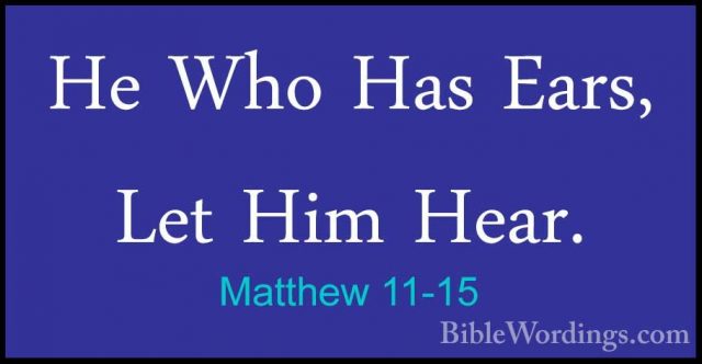 Matthew 11-15 - He Who Has Ears, Let Him Hear.He Who Has Ears, Let Him Hear. 