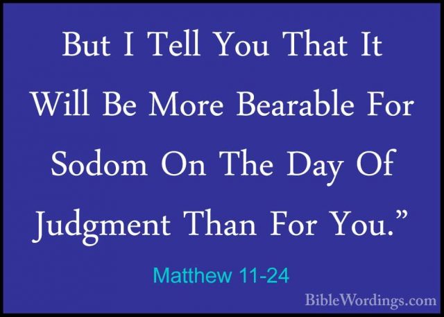 Matthew 11-24 - But I Tell You That It Will Be More Bearable ForBut I Tell You That It Will Be More Bearable For Sodom On The Day Of Judgment Than For You." 