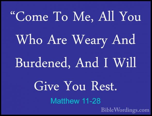 Matthew 11-28 - "Come To Me, All You Who Are Weary And Burdened,"Come To Me, All You Who Are Weary And Burdened, And I Will Give You Rest. 