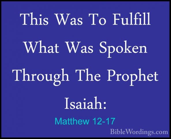 Matthew 12-17 - This Was To Fulfill What Was Spoken Through The PThis Was To Fulfill What Was Spoken Through The Prophet Isaiah: 
