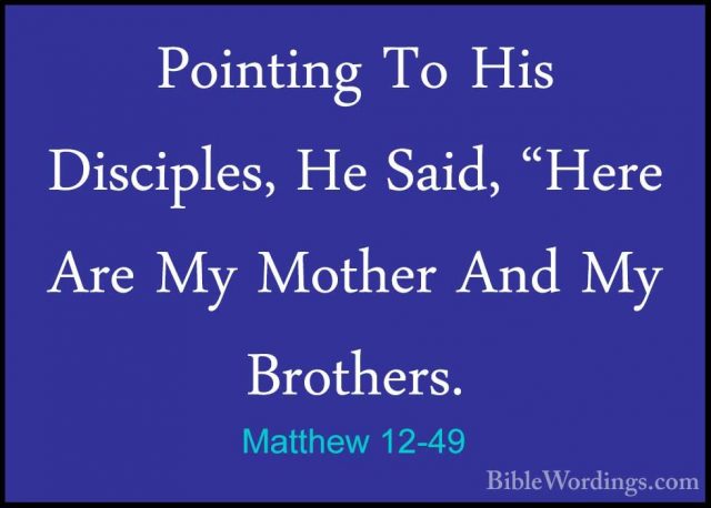Matthew 12-49 - Pointing To His Disciples, He Said, "Here Are MyPointing To His Disciples, He Said, "Here Are My Mother And My Brothers. 