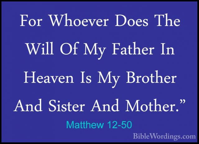 Matthew 12-50 - For Whoever Does The Will Of My Father In HeavenFor Whoever Does The Will Of My Father In Heaven Is My Brother And Sister And Mother."