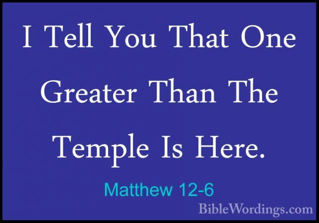 Matthew 12-6 - I Tell You That One Greater Than The Temple Is HerI Tell You That One Greater Than The Temple Is Here. 