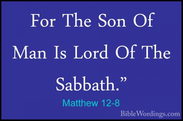 Matthew 12-8 - For The Son Of Man Is Lord Of The Sabbath."For The Son Of Man Is Lord Of The Sabbath." 