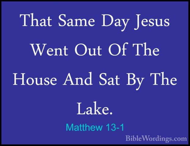 Matthew 13-1 - That Same Day Jesus Went Out Of The House And SatThat Same Day Jesus Went Out Of The House And Sat By The Lake. 