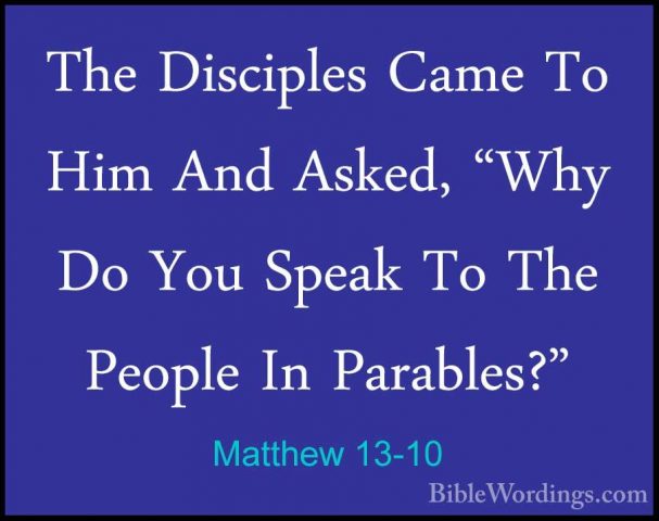 Matthew 13-10 - The Disciples Came To Him And Asked, "Why Do YouThe Disciples Came To Him And Asked, "Why Do You Speak To The People In Parables?" 