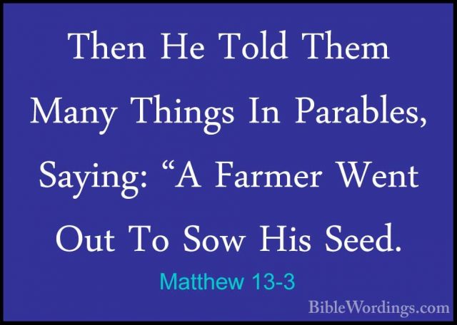 Matthew 13-3 - Then He Told Them Many Things In Parables, Saying:Then He Told Them Many Things In Parables, Saying: "A Farmer Went Out To Sow His Seed. 