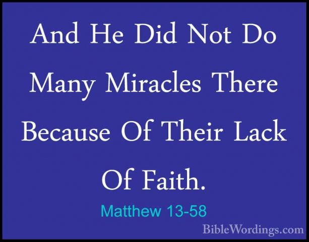 Matthew 13-58 - And He Did Not Do Many Miracles There Because OfAnd He Did Not Do Many Miracles There Because Of Their Lack Of Faith.
