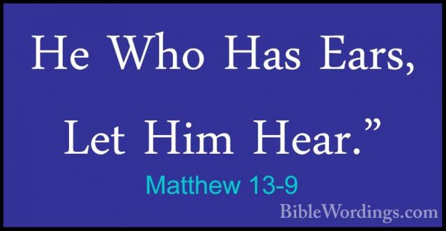 Matthew 13-9 - He Who Has Ears, Let Him Hear."He Who Has Ears, Let Him Hear." 