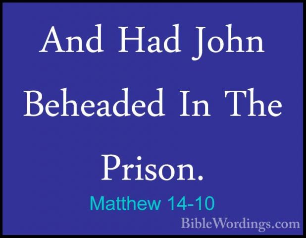Matthew 14-10 - And Had John Beheaded In The Prison.And Had John Beheaded In The Prison. 