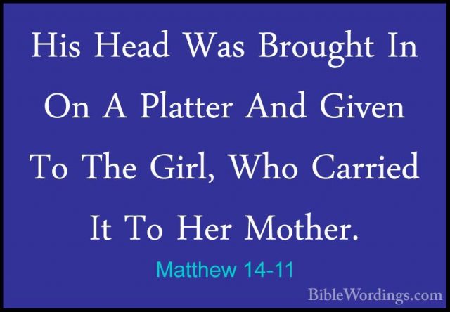 Matthew 14-11 - His Head Was Brought In On A Platter And Given ToHis Head Was Brought In On A Platter And Given To The Girl, Who Carried It To Her Mother. 