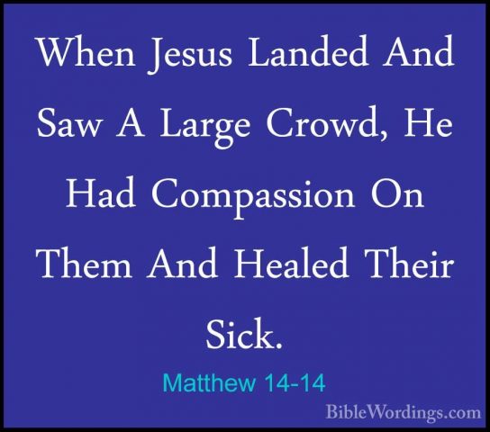 Matthew 14-14 - When Jesus Landed And Saw A Large Crowd, He Had CWhen Jesus Landed And Saw A Large Crowd, He Had Compassion On Them And Healed Their Sick. 