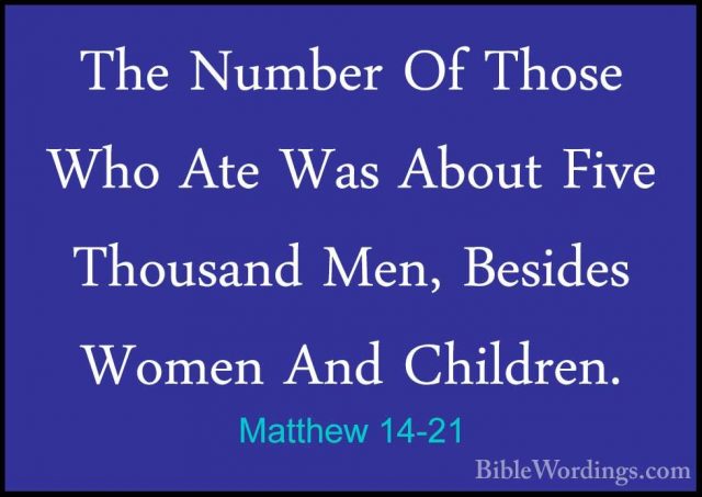 Matthew 14-21 - The Number Of Those Who Ate Was About Five ThousaThe Number Of Those Who Ate Was About Five Thousand Men, Besides Women And Children. 