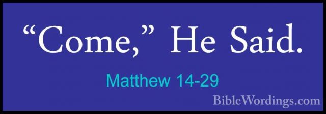 Matthew 14-29 - "Come," He Said."Come," He Said. 