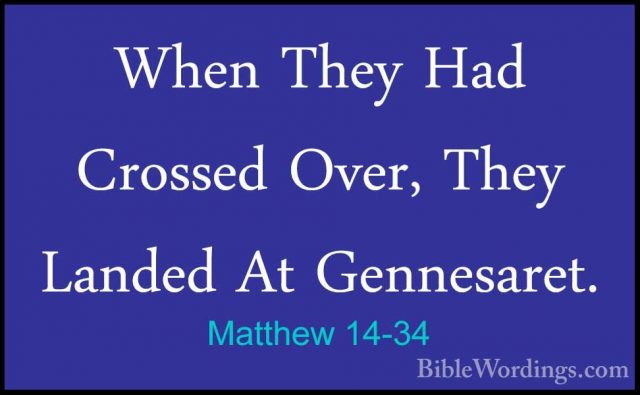 Matthew 14-34 - When They Had Crossed Over, They Landed At GennesWhen They Had Crossed Over, They Landed At Gennesaret. 