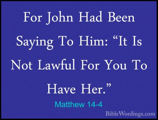 Matthew 14-4 - For John Had Been Saying To Him: "It Is Not LawfulFor John Had Been Saying To Him: "It Is Not Lawful For You To Have Her." 