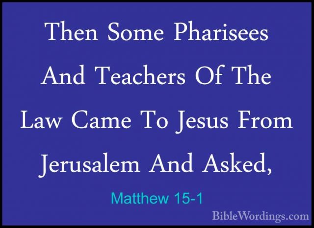 Matthew 15-1 - Then Some Pharisees And Teachers Of The Law Came TThen Some Pharisees And Teachers Of The Law Came To Jesus From Jerusalem And Asked, 