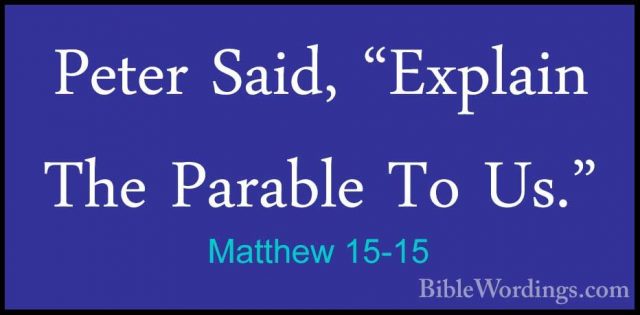 Matthew 15-15 - Peter Said, "Explain The Parable To Us."Peter Said, "Explain The Parable To Us." 