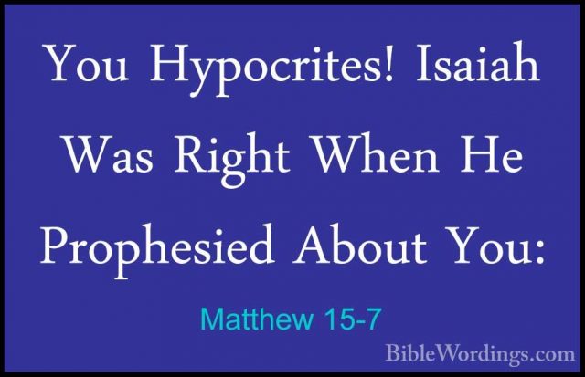 Matthew 15-7 - You Hypocrites! Isaiah Was Right When He ProphesieYou Hypocrites! Isaiah Was Right When He Prophesied About You: 