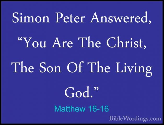 Matthew 16-16 - Simon Peter Answered, "You Are The Christ, The SoSimon Peter Answered, "You Are The Christ, The Son Of The Living God." 