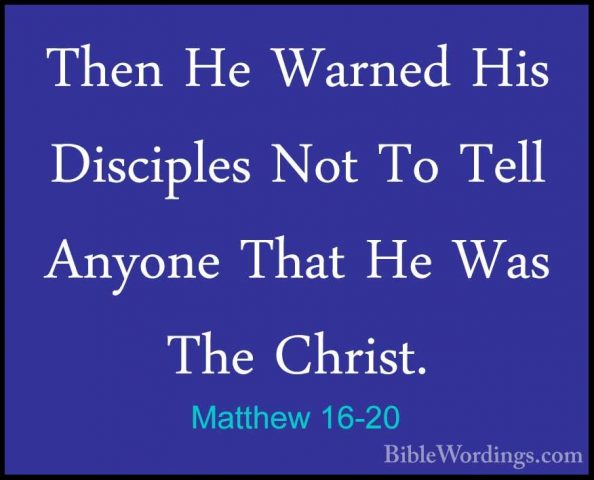 Matthew 16-20 - Then He Warned His Disciples Not To Tell Anyone TThen He Warned His Disciples Not To Tell Anyone That He Was The Christ. 