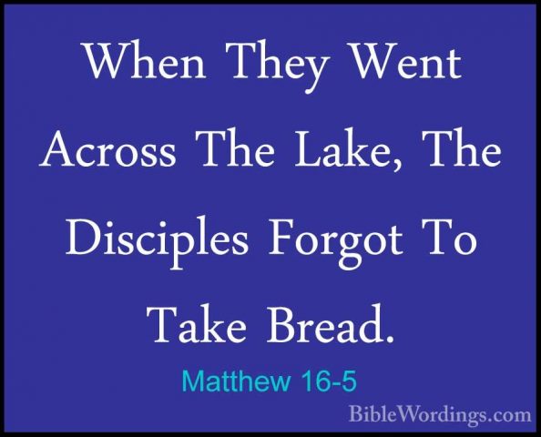Matthew 16-5 - When They Went Across The Lake, The Disciples ForgWhen They Went Across The Lake, The Disciples Forgot To Take Bread. 