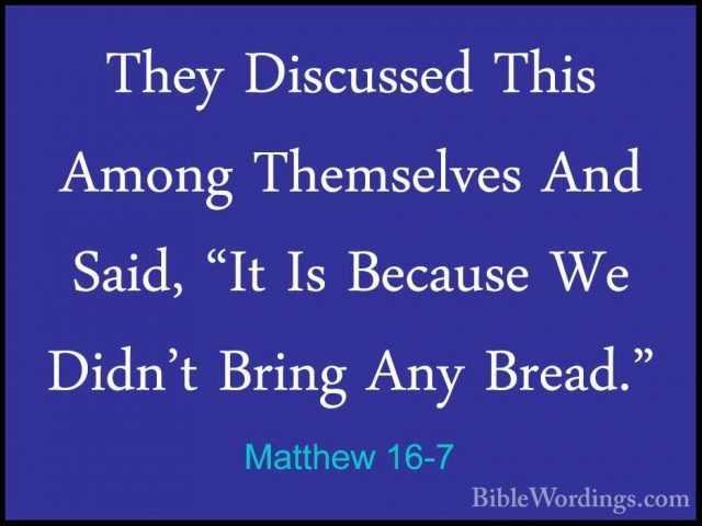 Matthew 16-7 - They Discussed This Among Themselves And Said, "ItThey Discussed This Among Themselves And Said, "It Is Because We Didn't Bring Any Bread." 