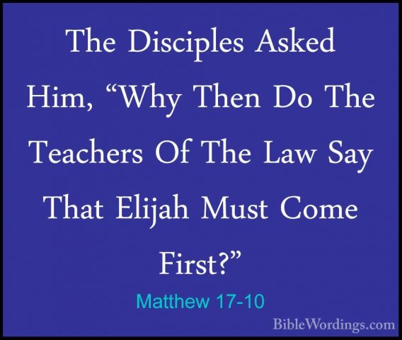 Matthew 17-10 - The Disciples Asked Him, "Why Then Do The TeacherThe Disciples Asked Him, "Why Then Do The Teachers Of The Law Say That Elijah Must Come First?" 