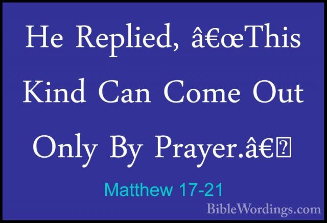 Matthew 17-21 - He Replied, â€œThis Kind Can Come Out Only By PraHe Replied, â€œThis Kind Can Come Out Only By Prayer.â€�