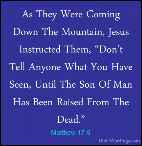 Matthew 17-9 - As They Were Coming Down The Mountain, Jesus InstrAs They Were Coming Down The Mountain, Jesus Instructed Them, "Don't Tell Anyone What You Have Seen, Until The Son Of Man Has Been Raised From The Dead." 