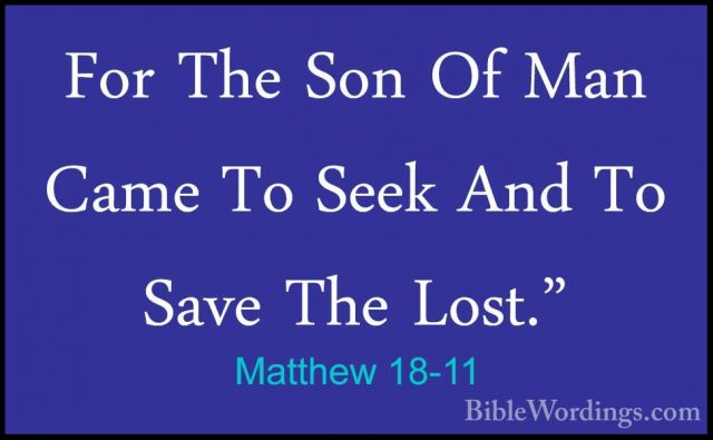 Matthew 18-11 - For The Son Of Man Came To Seek And To Save The LFor The Son Of Man Came To Seek And To Save The Lost.”