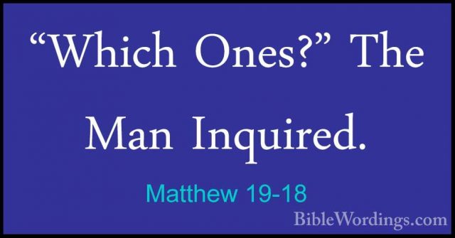 Matthew 19-18 - "Which Ones?" The Man Inquired."Which Ones?" The Man Inquired. 