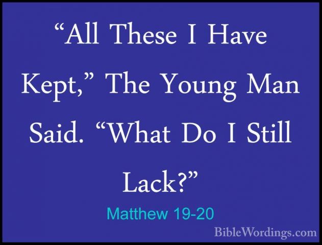 Matthew 19-20 - "All These I Have Kept," The Young Man Said. "Wha"All These I Have Kept," The Young Man Said. "What Do I Still Lack?" 
