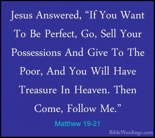 Matthew 19-21 - Jesus Answered, "If You Want To Be Perfect, Go, SJesus Answered, "If You Want To Be Perfect, Go, Sell Your Possessions And Give To The Poor, And You Will Have Treasure In Heaven. Then Come, Follow Me." 