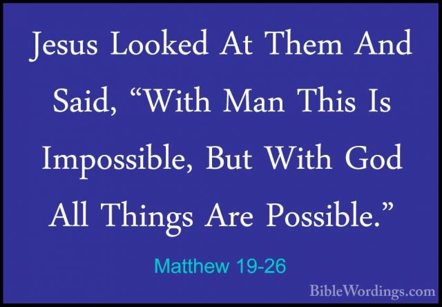 Matthew 19-26 - Jesus Looked At Them And Said, "With Man This IsJesus Looked At Them And Said, "With Man This Is Impossible, But With God All Things Are Possible." 