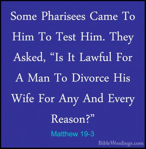 Matthew 19-3 - Some Pharisees Came To Him To Test Him. They AskedSome Pharisees Came To Him To Test Him. They Asked, "Is It Lawful For A Man To Divorce His Wife For Any And Every Reason?" 