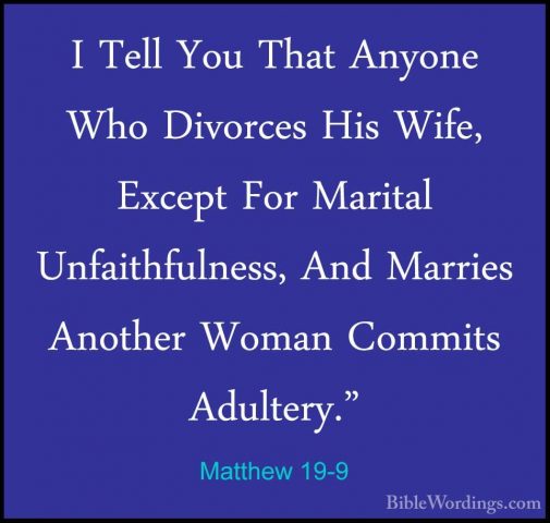 Matthew 19-9 - I Tell You That Anyone Who Divorces His Wife, ExceI Tell You That Anyone Who Divorces His Wife, Except For Marital Unfaithfulness, And Marries Another Woman Commits Adultery." 