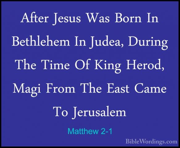 Matthew 2-1 - After Jesus Was Born In Bethlehem In Judea, DuringAfter Jesus Was Born In Bethlehem In Judea, During The Time Of King Herod, Magi From The East Came To Jerusalem 