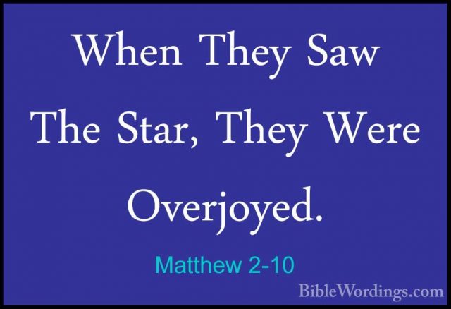 Matthew 2-10 - When They Saw The Star, They Were Overjoyed.When They Saw The Star, They Were Overjoyed. 