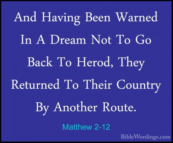 Matthew 2-12 - And Having Been Warned In A Dream Not To Go Back TAnd Having Been Warned In A Dream Not To Go Back To Herod, They Returned To Their Country By Another Route. 