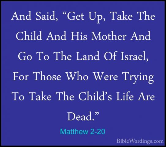 Matthew 2-20 - And Said, "Get Up, Take The Child And His Mother AAnd Said, "Get Up, Take The Child And His Mother And Go To The Land Of Israel, For Those Who Were Trying To Take The Child's Life Are Dead." 