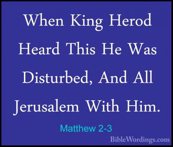 Matthew 2-3 - When King Herod Heard This He Was Disturbed, And AlWhen King Herod Heard This He Was Disturbed, And All Jerusalem With Him. 