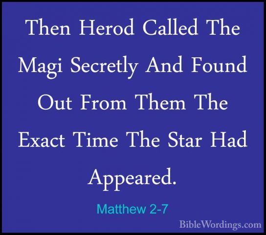 Matthew 2-7 - Then Herod Called The Magi Secretly And Found Out FThen Herod Called The Magi Secretly And Found Out From Them The Exact Time The Star Had Appeared. 