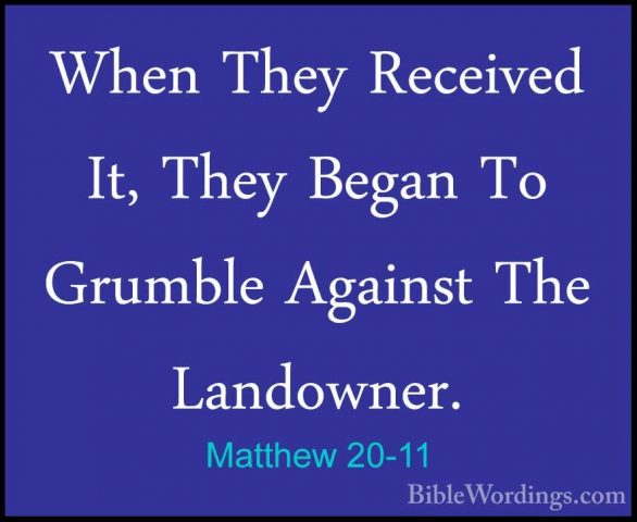 Matthew 20-11 - When They Received It, They Began To Grumble AgaiWhen They Received It, They Began To Grumble Against The Landowner. 