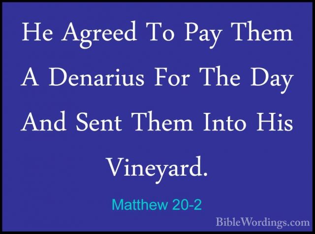 Matthew 20-2 - He Agreed To Pay Them A Denarius For The Day And SHe Agreed To Pay Them A Denarius For The Day And Sent Them Into His Vineyard. 