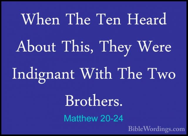 Matthew 20-24 - When The Ten Heard About This, They Were IndignanWhen The Ten Heard About This, They Were Indignant With The Two Brothers. 
