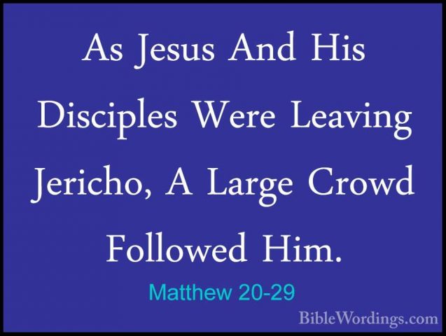 Matthew 20-29 - As Jesus And His Disciples Were Leaving Jericho,As Jesus And His Disciples Were Leaving Jericho, A Large Crowd Followed Him. 