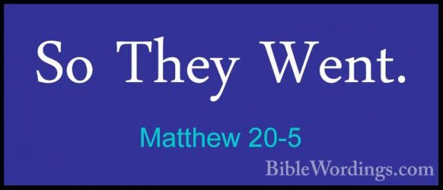 Matthew 20-5 - So They Went.So They Went. 